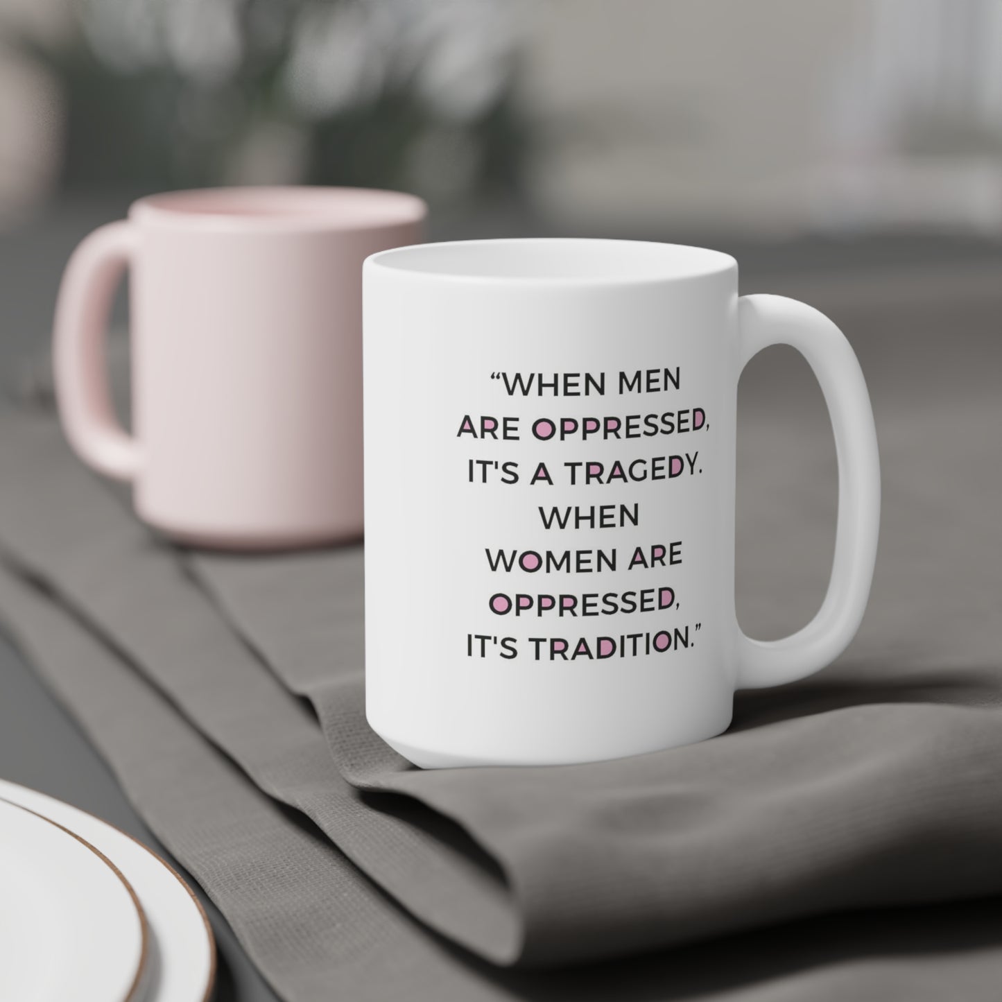 When Men are oppressed it's a tragedy. When Women are oppressed it's tradition - quote coffee mug - 15oz , 20oz