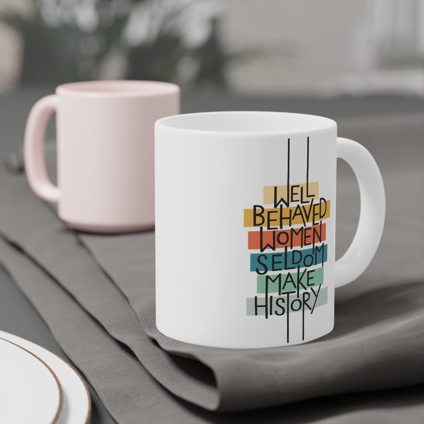 Well Behaved Women Seldom Make History- quote coffee mug - 15oz , 20oz