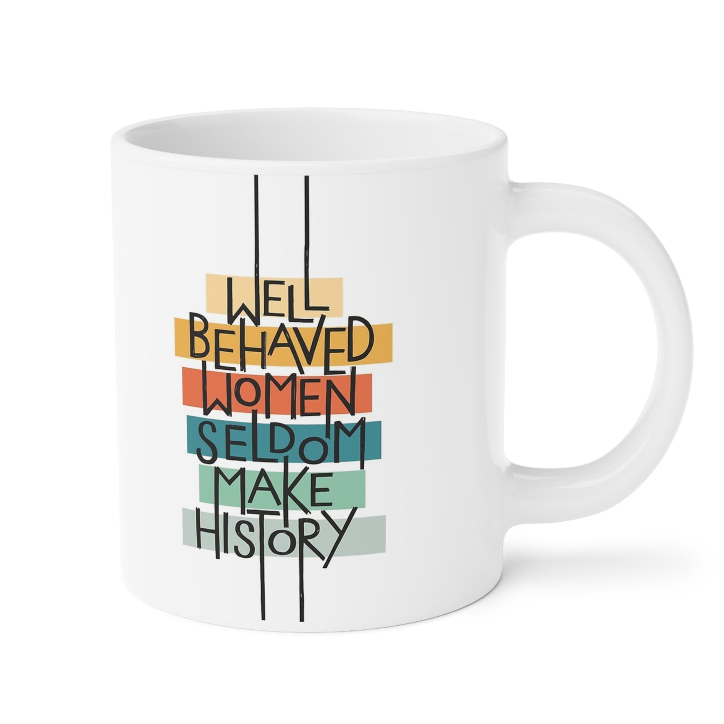 Well Behaved Women Seldom Make History- quote coffee mug - 15oz , 20oz