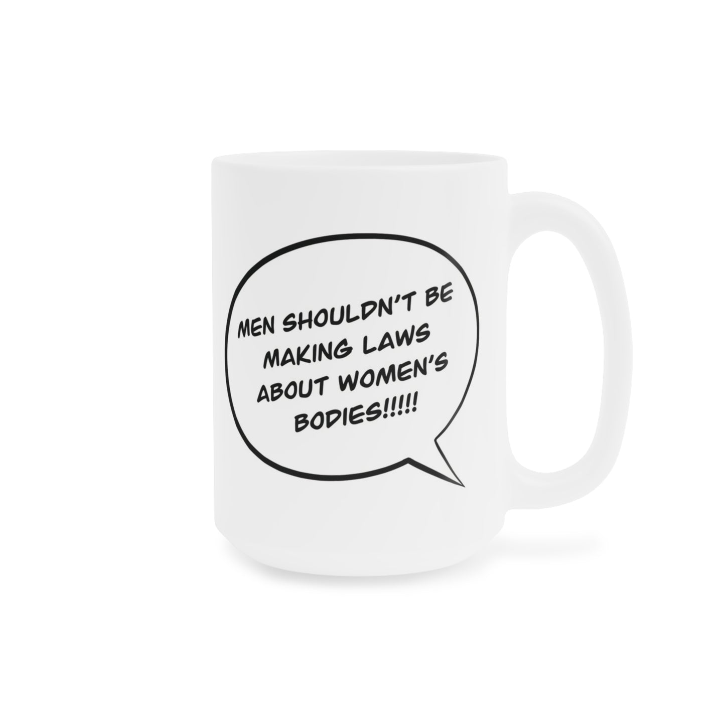 Men shouldn't be making laws about women's bodies!!!!!!!! - quote coffee mug - 15oz , 20oz