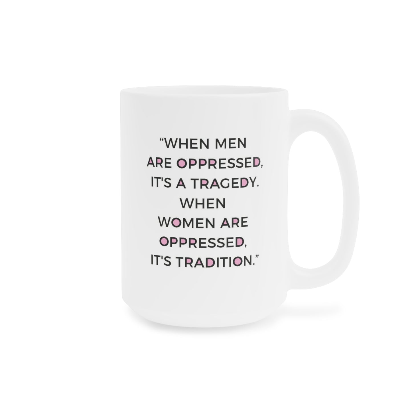When Men are oppressed it's a tragedy. When Women are oppressed it's tradition - quote coffee mug - 15oz , 20oz