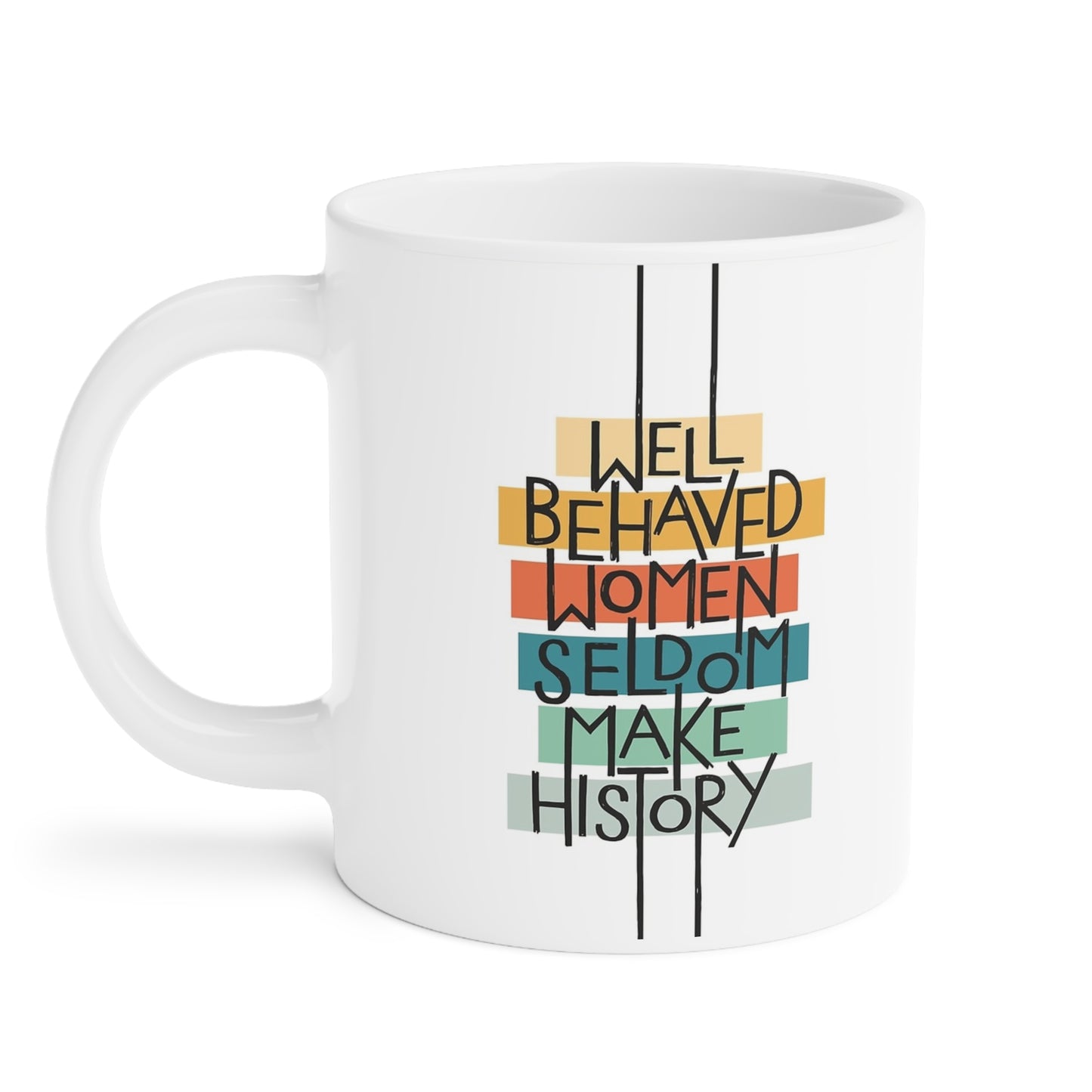 Well Behaved Women Seldom Make History- quote coffee mug - 15oz , 20oz