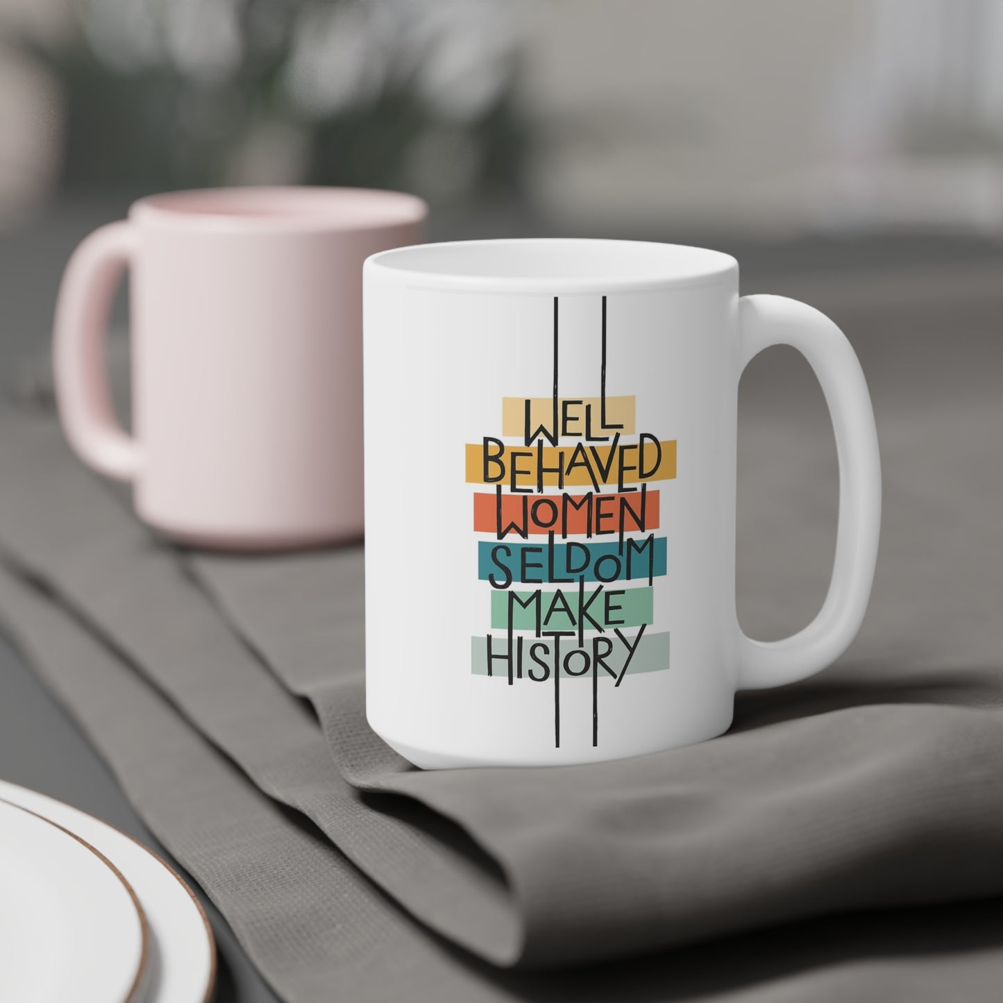Well Behaved Women Seldom Make History- quote coffee mug - 15oz , 20oz