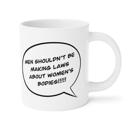 Men shouldn't be making laws about women's bodies!!!!!!!! - quote coffee mug - 15oz , 20oz