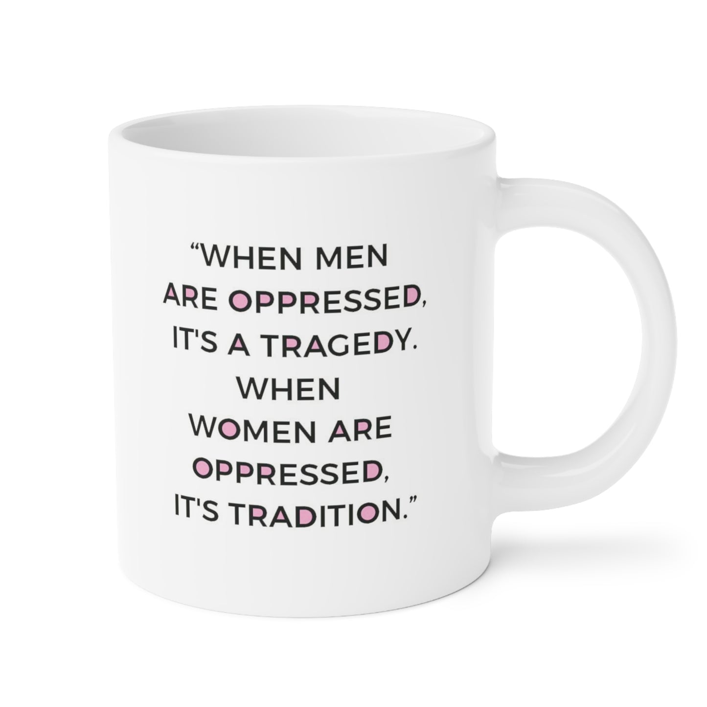When Men are oppressed it's a tragedy. When Women are oppressed it's tradition - quote coffee mug - 15oz , 20oz