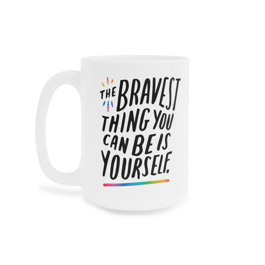 The Bravest Thing You Can Be Is Yourself - quote coffee mug - 15oz , 20oz