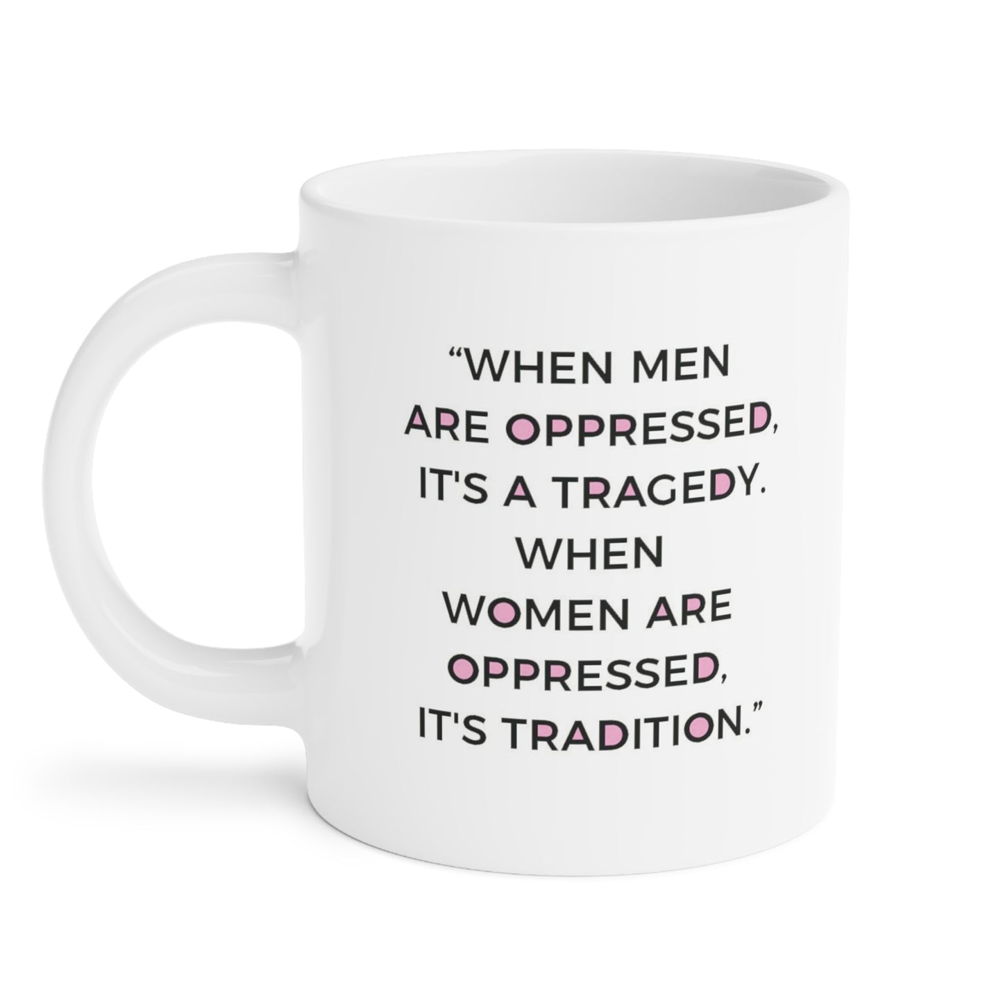 When Men are oppressed it's a tragedy. When Women are oppressed it's tradition - quote coffee mug - 15oz , 20oz