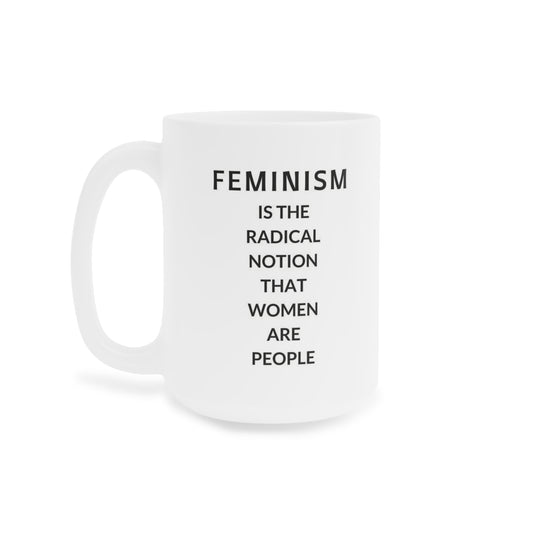 Feminism is the radical notion that women are people - quote coffee mug - 15oz , 20oz