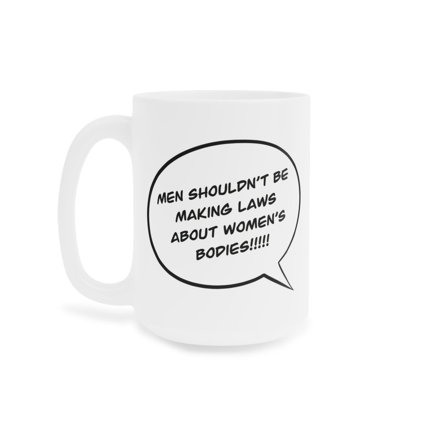 Men shouldn't be making laws about women's bodies!!!!!!!! - quote coffee mug - 15oz , 20oz