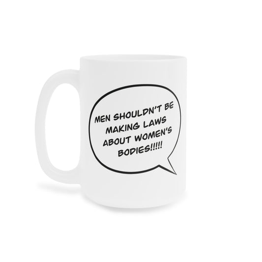 Men shouldn't be making laws about women's bodies!!!!!!!! - quote coffee mug - 15oz , 20oz
