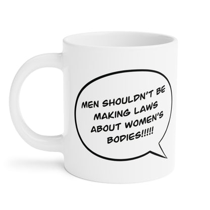 Men shouldn't be making laws about women's bodies!!!!!!!! - quote coffee mug - 15oz , 20oz